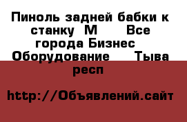   Пиноль задней бабки к станку 1М63. - Все города Бизнес » Оборудование   . Тыва респ.